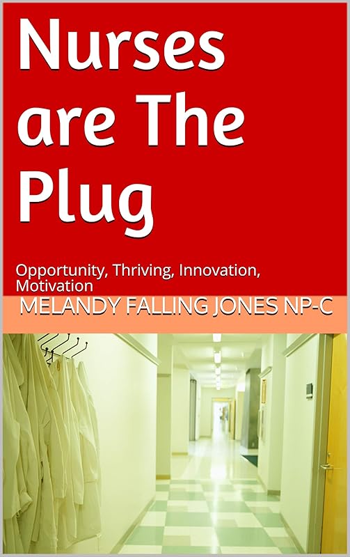 Nurses are The Plug: Opportunity, Thriving, Innovation, Motivation by Melandy Falling Jones NP-C
