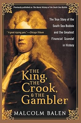 The King, the Crook, and the Gambler: The True Story of the South Sea Bubble and the Greatest Financial Scandal in History