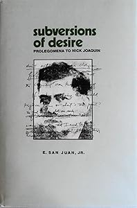 Subversions of Desire: Prolegomena to Nick Joaquin by Epifanio San Juan