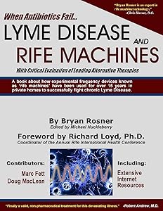 When Antibiotics Fail: Lyme Disease and Rife Machines, with Critical Evaluation of Leading Alternative Therapies by Bryan Rosner