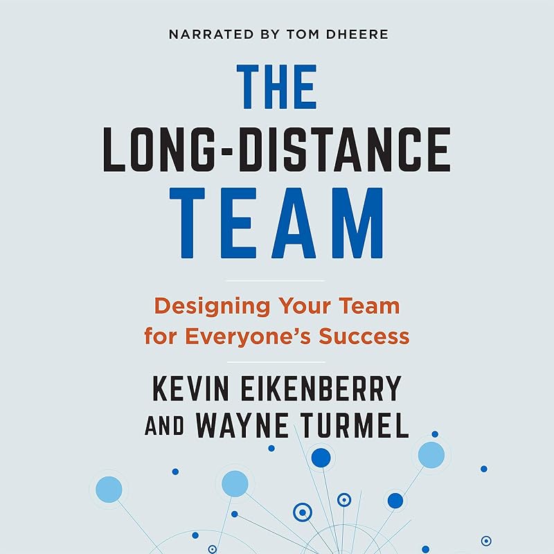 The Long-Distance Team: Designing Your Team for Everyone's Success by Kevin Eikenberry