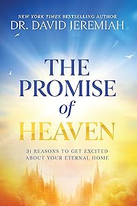 The Promise of Heaven: 31 Reasons to Get Excited About Your Eternal Home by Dr. David Jeremiah