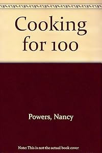 Cooking for 100 (Memphis, 1800-1900) 357 recipes for use by camps, schools, churches and similar organizations for feeding large groups by Nancy Powers