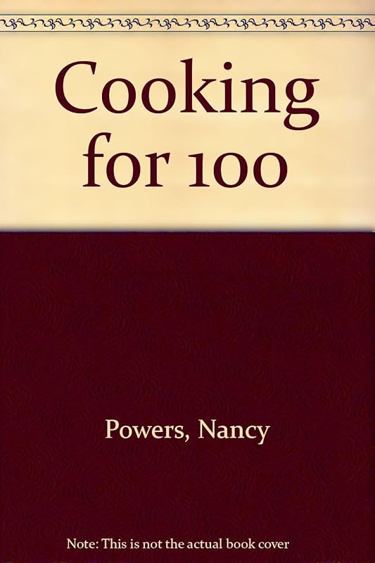 Cooking for 100 (Memphis, 1800-1900) 357 recipes for use by camps, schools, churches and similar organizations for feeding large groups by Nancy Powers