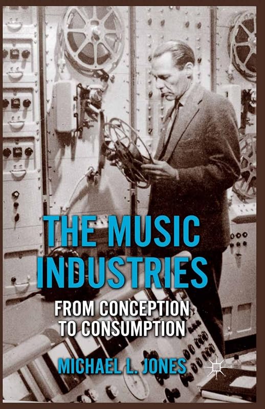 The Music Industries: From Conception to Consumption by M. Jones