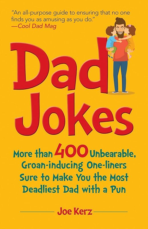 Dad Jokes: More Than 400 Unbearable, Groan-Inducing One-Liners Sure to Make You the Deadliest Dad With a Pun by Joe Kerz