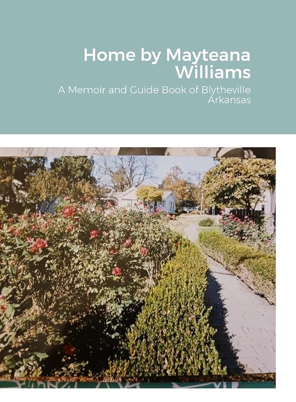 Home: A Memoir and Guide Book of Blytheville Arkansas by Mayteana Williams