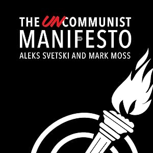 The UnCommunist Manifesto: A Message of Hope, Responsibility, and Liberty for All by Aleksandar Svetski