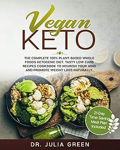 Vegan Keto: The Complete 100% Plant-Based Whole Foods Ketogenic Diet. Tasty Low Carb Recipes Cookbook to Nourish Your Mind and Promote Weight Loss Naturally. (21-Day Time Saving Meal Plan Included) by Dr. Julia Green