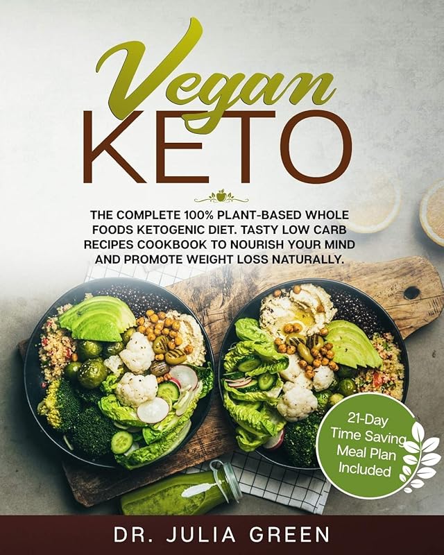 Vegan Keto: The Complete 100% Plant-Based Whole Foods Ketogenic Diet. Tasty Low Carb Recipes Cookbook to Nourish Your Mind and Promote Weight Loss Naturally. (21-Day Time Saving Meal Plan Included) by Dr. Julia Green