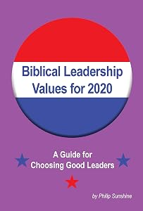 Biblical Leadership Values for 2020: A Guide for Choosing Good Leaders for America by Philip Sunshine
