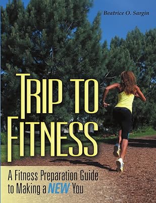 Trip to Fitness: A Fitness Preparation Guide to Making a New You