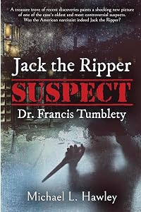Jack the Ripper Suspect Dr. Francis Tumblety by Michael L. Hawley