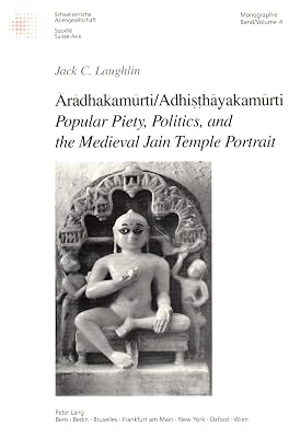 Aradhakamurti/Adhisthayakamurti--Popular Piety, Politics, and the Medieval Jain Temple Portrait (Swiss Asian Studies, Monographs) (English and German Edition)