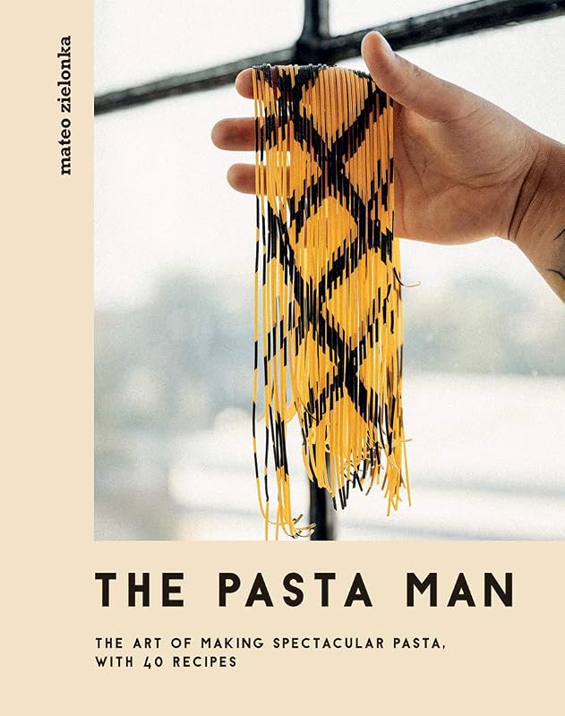 The Pasta Man: The Art of Making Spectacular Pasta – with 40 Recipes by Mateo Zielonka