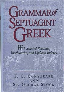 Grammar of Septuagint Greek: With Selected Readings, Vocabularies, and Updated Indexes by F. C. Conybeare