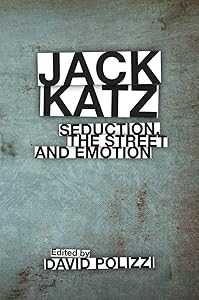 Jack Katz: Seduction, the Street and Emotion by David Polizzi