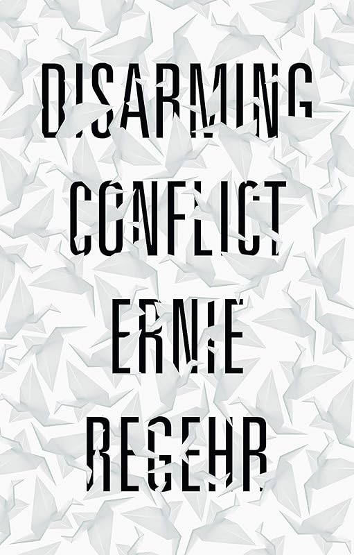Disarming Conflict by Ernie Regehr