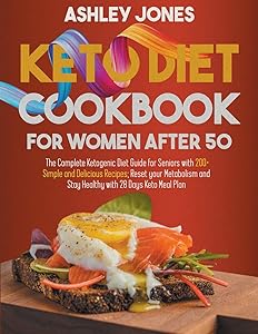 KETO DIET COOKBOOK for WOMAN AFTER 50: The Complete Ketogenic Diet Guide for Seniors with 200+ Simple and Delicious Recipes; Reset Your Metabolism and Stay Healthy with 28 Days Keto Meal Plan