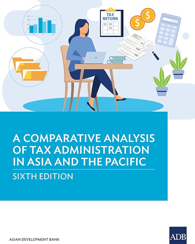 A Comparative Analysis of Tax Administration in Asia and the Pacific—Sixth Edition by Asian Development Bank