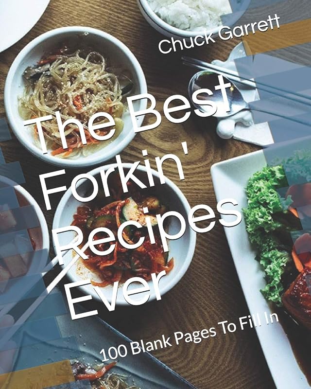 The Best Forkin' Recipes Ever: 100 Blank Pages To Fill In by Chuck Garrett