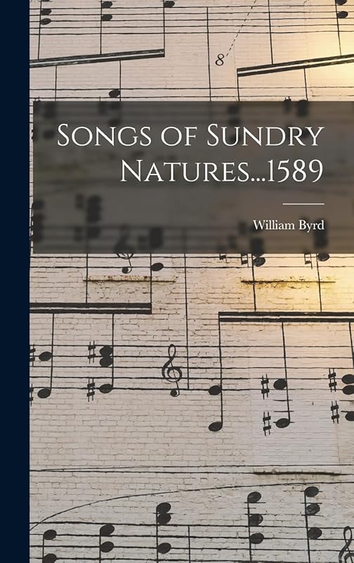 Songs of Sundry Natures...1589 by William Byrd