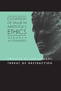 Cognition of Value in Aristotle's Ethics: Promise of Enrichment, Threat of Destruction (SUNY Series in Ancient Greek Philosophy) (Suny Ancient Greek Philosophy) by Deborah Achtenberg