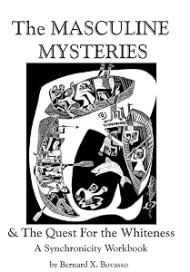 THE MASCULINE MYSTERIES and The Quest for the WHITENESS: A Synchronicity Workbook by Bernard X Bovasso
