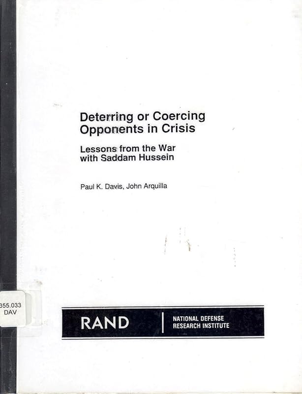 Deterring or Coercing Opponents in Crisis: Lessons from the War With Saddam Hussein (R-4111-JS) by Paul K. Davis