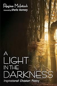 A Light in the Darkness: Inspirational Christian Poetry by Regina McIntosh