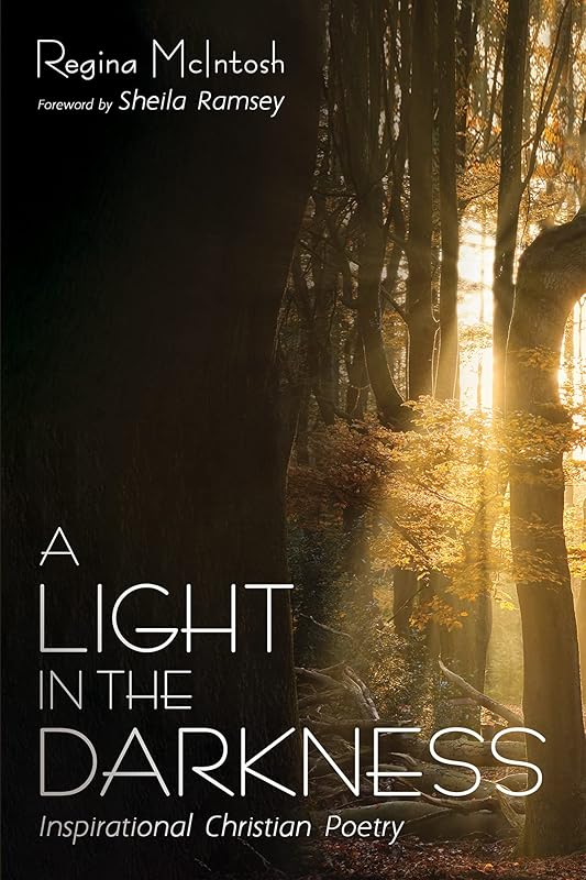 A Light in the Darkness: Inspirational Christian Poetry by Regina McIntosh