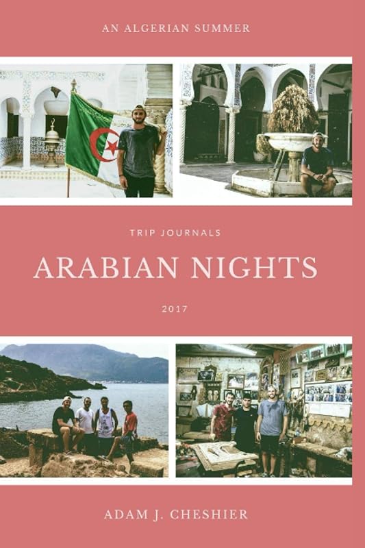 Arabian Nights: An Algerian Summer by Adam J. Cheshier