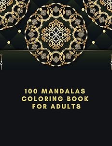 100 Mandalas Coloring Book For Adults: The Ultimate Mandala Coloring Book for Meditation, Stress Relief and Relaxation by Alex Kippler