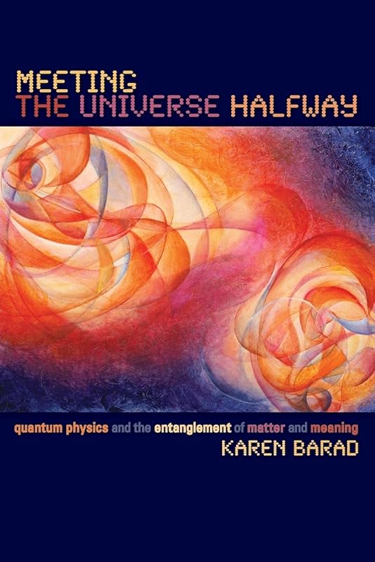 Meeting the Universe Halfway: Quantum Physics and the Entanglement of Matter and Meaning by Karen Barad