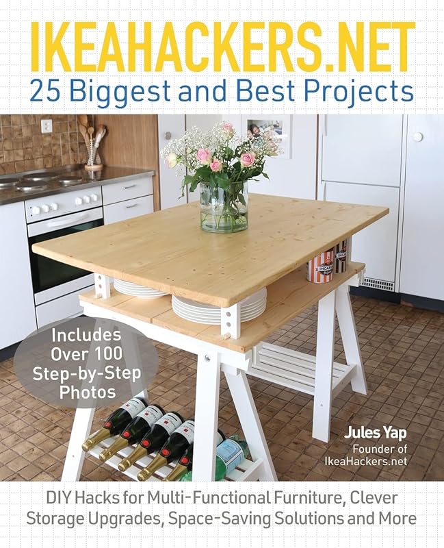 IKEAHACKERS.NET 25 Biggest and Best Projects: DIY Hacks for Multi-Functional Furniture, Clever Storage Upgrades, Space-Saving Solutions and More by Jules Yap