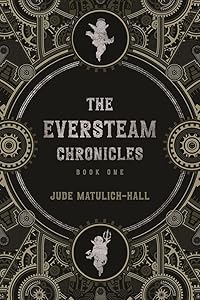 The Eversteam Chronicles by Jude Matulich-Hall