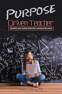 Purpose Driven Teacher: College and Career Readiness Mathematics Skills by Joseph I. Monye PhD