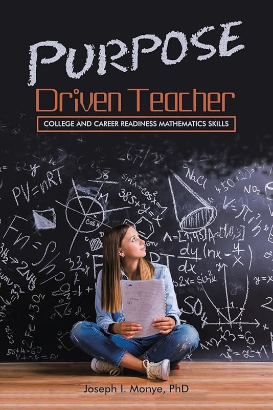 Purpose Driven Teacher: College and Career Readiness Mathematics Skills by Joseph I. Monye PhD