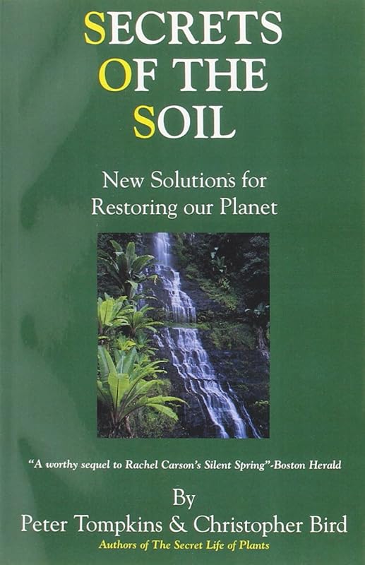 Secrets of the Soil : New Solutions for Restoring Our Planet by Peter Tompkins