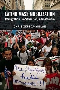 Latino Mass Mobilization: Immigration, Racialization, and Activism by Chris Zepeda-Mill&aacute;n