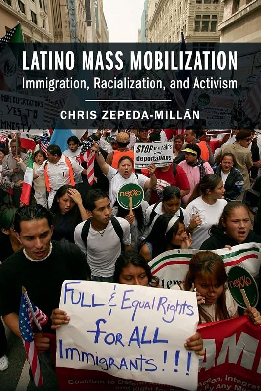 Latino Mass Mobilization: Immigration, Racialization, and Activism by Chris Zepeda-Mill&aacute;n