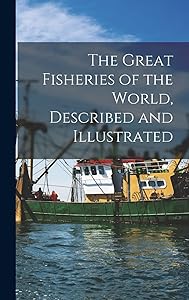 The Great Fisheries of the World, Described and Illustrated
