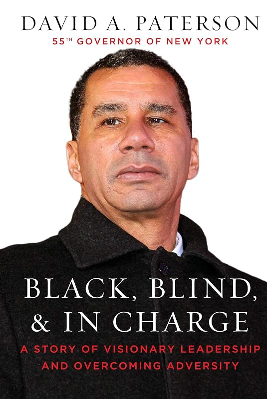 Black, Blind, & In Charge: A Story of Visionary Leadership and Overcoming Adversity by David Paterson