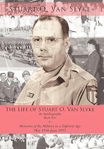 The Life of Stuart O. Van Slyke an Autobiography: Book Two: Memories of the Military in a Different Age May 1946-June 1957 by Stuart O Van Slyke