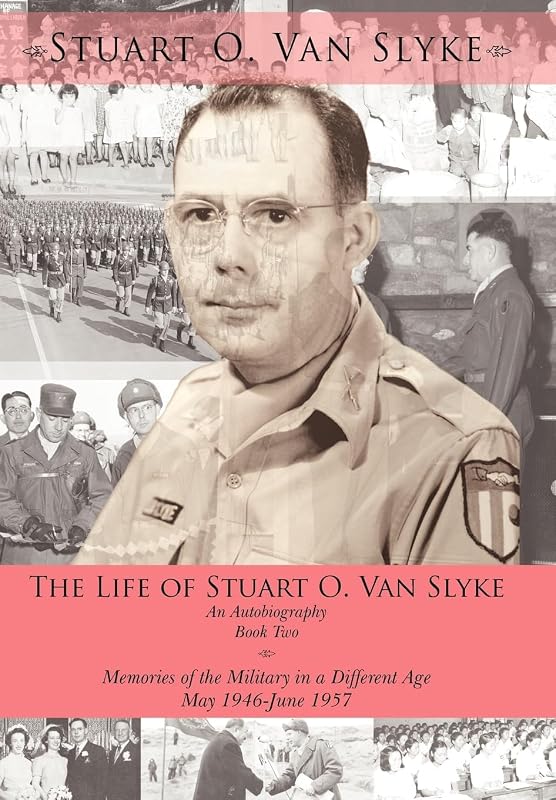 The Life of Stuart O. Van Slyke an Autobiography: Book Two: Memories of the Military in a Different Age May 1946-June 1957 by Stuart O Van Slyke