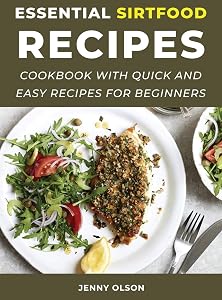 Essential SirtFood Recipes: Cookbook with Quick and Easy Recipes for Beginners