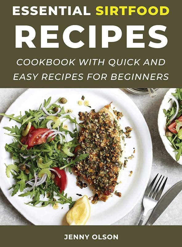Essential SirtFood Recipes: Cookbook with Quick and Easy Recipes for Beginners by unknown author