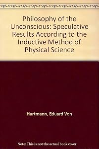 Philosophy of the unconscious;: Speculative results according to the inductive method of physical science