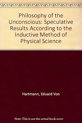Philosophy of the unconscious;: Speculative results according to the inductive method of physical science