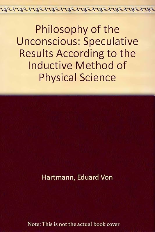 Philosophy of the unconscious;: Speculative results according to the inductive method of physical science by Eduard von Hartmann